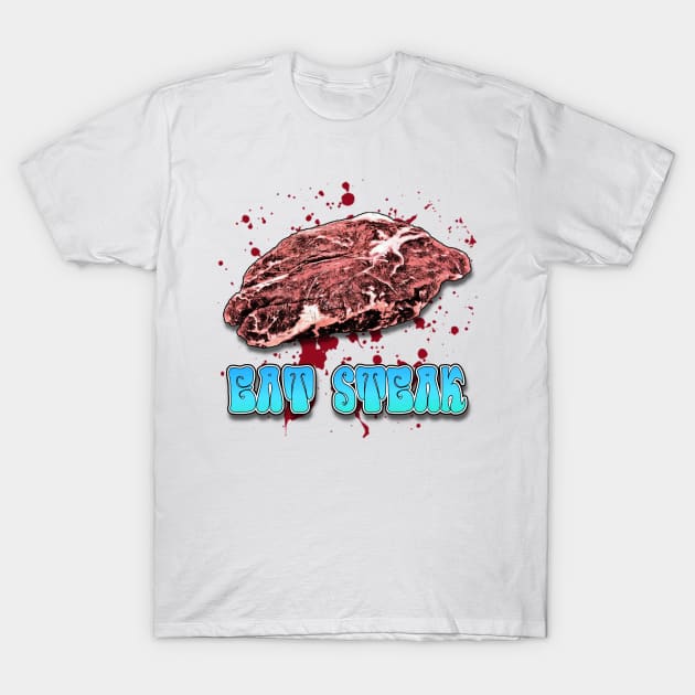 Eat Steak T-Shirt by ImpArtbyTorg